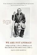 We Are Not Animals: Indigenous Politics of Survival, Rebellion, and Reconstitution in Nineteenth-Century California