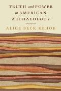 Truth and Power in American Archaeology