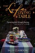 The Lifegiving Table: Nurturing Faith Through Feasting, One Meal at a Time