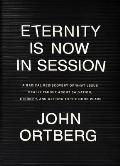 Eternity Is Now in Session A Radical Rediscovery of What Jesus Really Taught about Salvation Eternity & Getting to the Good Place