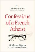 Confessions of a French Atheist How God Hijacked My Quest to Disprove the Christian Faith