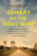 Canary in the Coal Mine A Forgotten Rural Community a Hidden Epidemic & a Lone Doctor Battling for the Life Health & Soul of the People