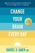 Change Your Brain Every Day Simple Daily Practices to Strengthen Your Mind Memory Moods Focus Energy Habits & Relationships