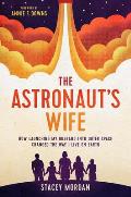 The Astronaut's Wife: How Launching My Husband Into Outer Space Changed the Way I Live on Earth