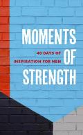 Moments of Strength: 40 Days of Inspiration for Men