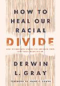 How to Heal Our Racial Divide What the Bible Says & the First Christians Knew about Racial Reconciliation
