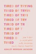 Tired of Trying: How to Hold on to God When You're Frustrated, Fed Up, and Feeling Forgotten