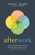 Afterwork: An Honest Discussion about the Retirement Lie and How to Live a Future Worthy of Dreams