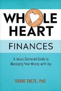 Whole Heart Finances: A Jesus-Centered Guide to Managing Your Money with Joy