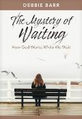The Mystery of Waiting: How God Works While We Wait