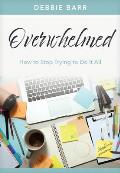 Overwhelmed: How to Stop Trying to Do It All