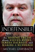 Indefensible The Missing Truth about Steven Avery Teresa Halbach & Making a Murderer