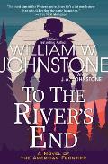 To the Rivers End A Novel of the American Frontier