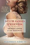 Such Good Friends A Novel of Truman Capote & Lee Radziwill