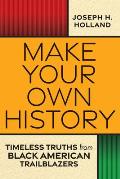 Make Your Own History: Timeless Truths from Black American Trailblazers