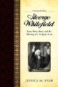 Inventing George Whitefield: Race, Revivalism, and the Making of a Religious Icon