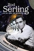 Rod Serling His Life Work & Imagination