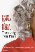 From Madea to Media Mogul: Theorizing Tyler Perry