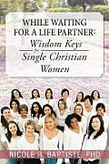While Waiting for a Life Partner: Wisdom Keys for Single Christian Women
