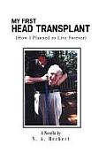 My First Head Transplant: (How I Planned to Live Forever)