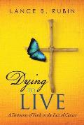 Dying to Live: A Testimony of Faith in the Face of Cancer