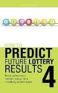 How to Predict Future Lottery Results Book 4: Know Tomorrow's Number Today on a Month-By-Month Basis.