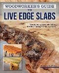 Woodworkers Guide to Live Edge Slabs Transforming Trees Into Tables Benches Cutting Boards & More