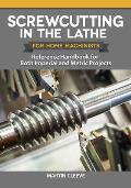 Screwcutting in the Lathe for Home Machinists Reference Handbook for Both Imperial & Metric Projects