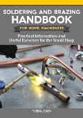 Soldering & Brazing Handbook for Home Machinists Practical Information & Useful Exercises for the Small Shop