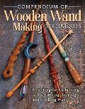Compendium of Wooden Wand Making Techniques (Hc): Mastering the Enchanting Art of Carving, Turning, and Scrolling Wands