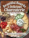 Beautiful Boards & Delicious Charcuterie for Every Occasion: 100 Easy-To-Make Recipes for Meats, Cheese, Veggies, Butter Boards, and Themed Spreads