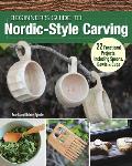 Beginner's Guide to Nordic-Style Carving: 22 Functional Projects Including Spoons, Bowls & Cups