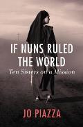 If Nuns Ruled the World Ten Sisters on a Mission