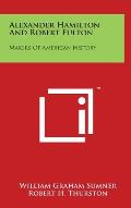 Alexander Hamilton And Robert Fulton: Makers Of American History