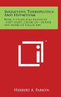 Suggestive Therapeutics And Hypnotism: Being A Special Mail Course Of Thirty-Eight Lessons On The Uses And Abuses Of Suggestion