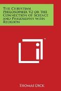 The Christian Philosopher V2 or the Connection of Science and Philosophy with Religion