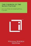 The Church of the Sixth Century: Six Chapters in Ecclesiastical History