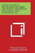 A New Classical Dictionary of Greek and Roman Biography, Mythology and Geography V2