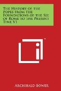 The History of the Popes from the Foundations of the See of Rome to the Present Time V1