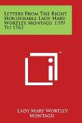 Letters From The Right Honourable Lady Mary Wortley Montagu 1709 To 1762