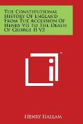 The Constitutional History Of England From The Accession Of Henry VII To The Death Of George II V2