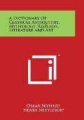 A Dictionary Of Classical Antiquities, Mythology, Religion, Literature And Art