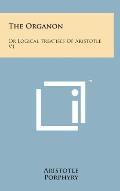 The Organon: Or Logical Treatises of Aristotle V1