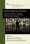 Redeeming the Screens: Living Stories of Media Ministers Bringing the Message of Jesus Christ to the Entertainment Industry