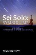 SEI Solo: Symbolum?: The Theology of J. S. Bach's Solo Violin Works