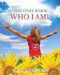 If You Only Knew ... Who I AM!
