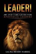 Leader!: An End Time Guide for Apostolic Leaders