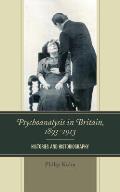 Psychoanalysis in Britain, 1893-1913: Histories and Historiography