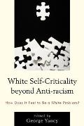 White Self-Criticality beyond Anti-racism: How Does It Feel to Be a White Problem?