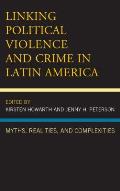 Linking Political Violence and Crime in Latin America: Myths, Realities, and Complexities